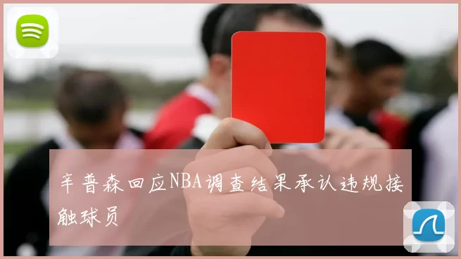 辛普森回应NBA调查结果承认违规接触球员