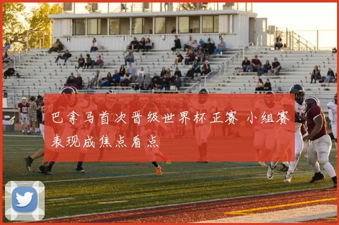 巴拿马首次晋级世界杯正赛 小组赛表现成焦点看点